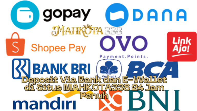 Deposit Via Bank dan E-Wallet di Situs MAHKOTA338 24 Jam Penuh